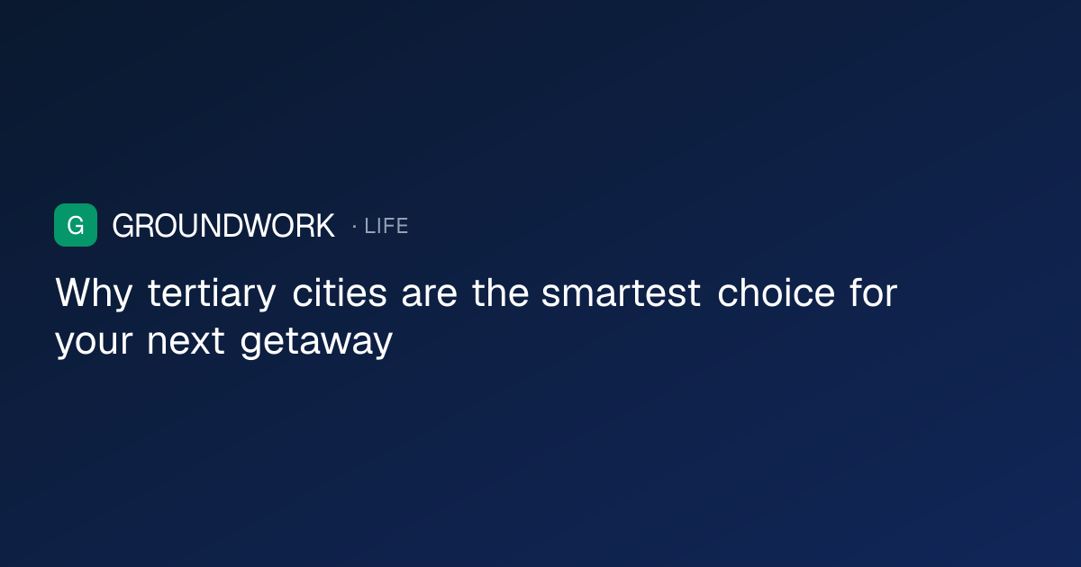 Why tertiary cities are the smartest choice for your next getaway