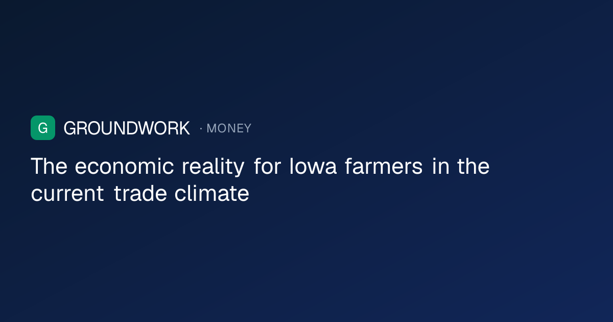 The economic reality for Iowa farmers in the current trade climate