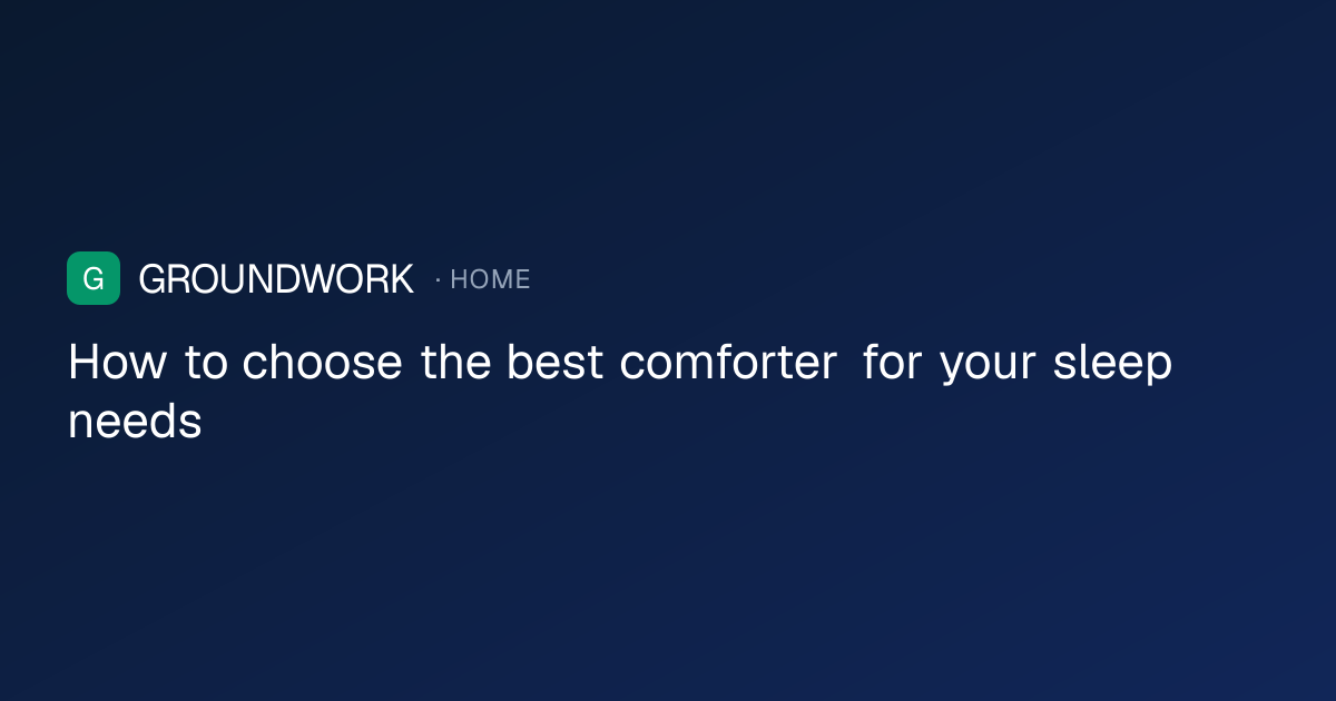 How to choose the best comforter for your sleep needs