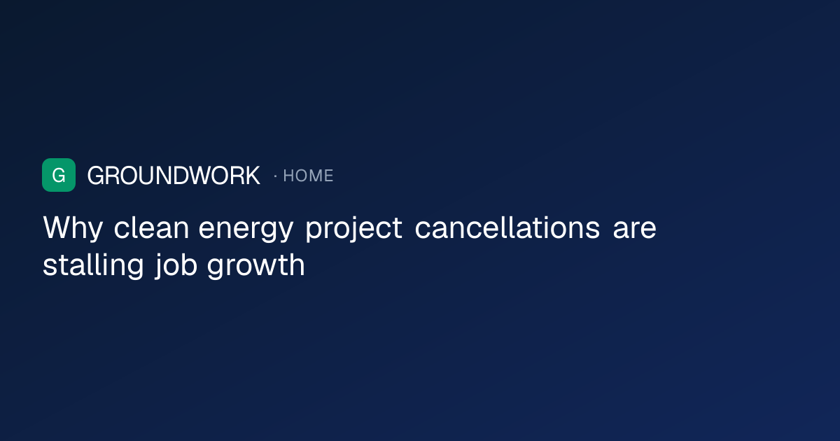 Why clean energy project cancellations are stalling job growth