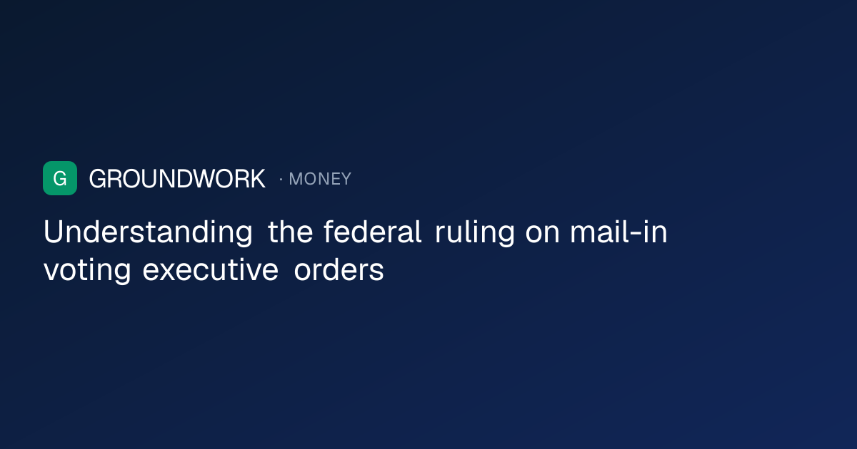 Understanding the federal ruling on mail-in voting executive orders