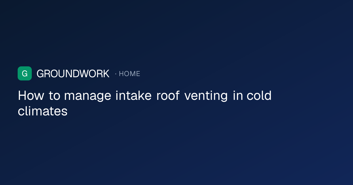 How to manage intake roof venting in cold climates