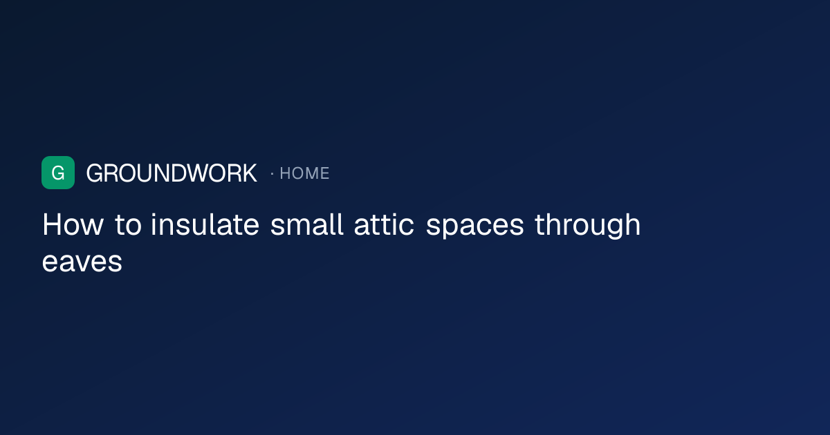 How to insulate small attic spaces through eaves