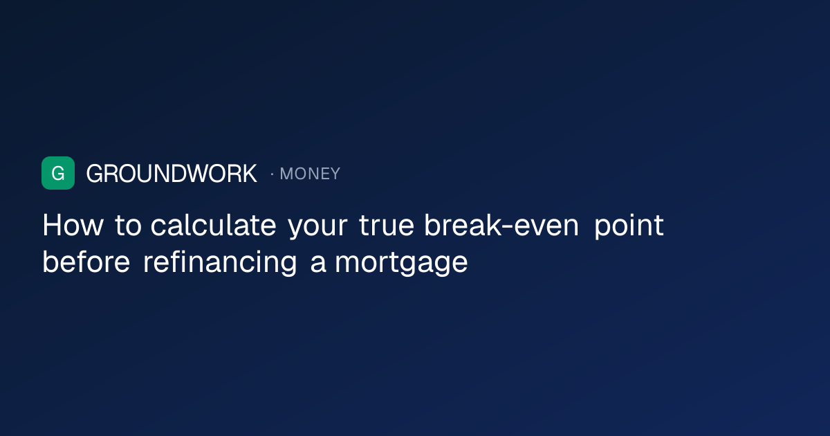 How to calculate your true break-even point before refinancing a mortgage