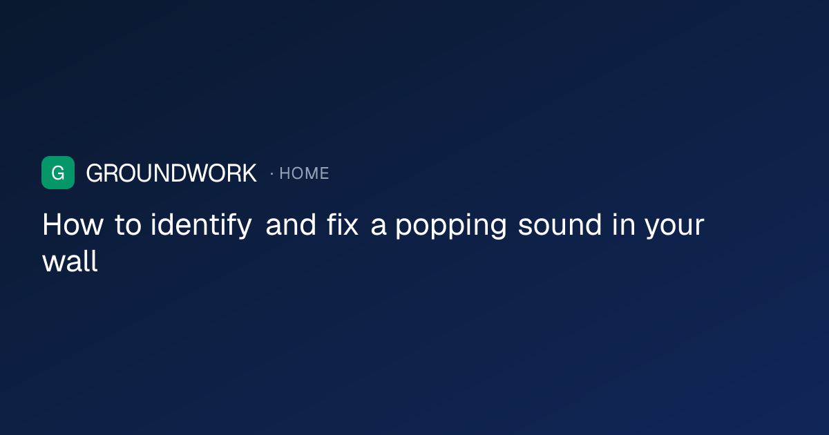 How to identify and fix a popping sound in your wall